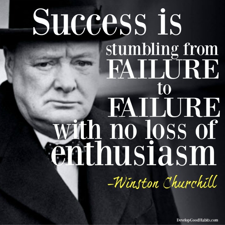 success is stumbling from failure to failure with no loss of enthusiasm - Winston Churchill